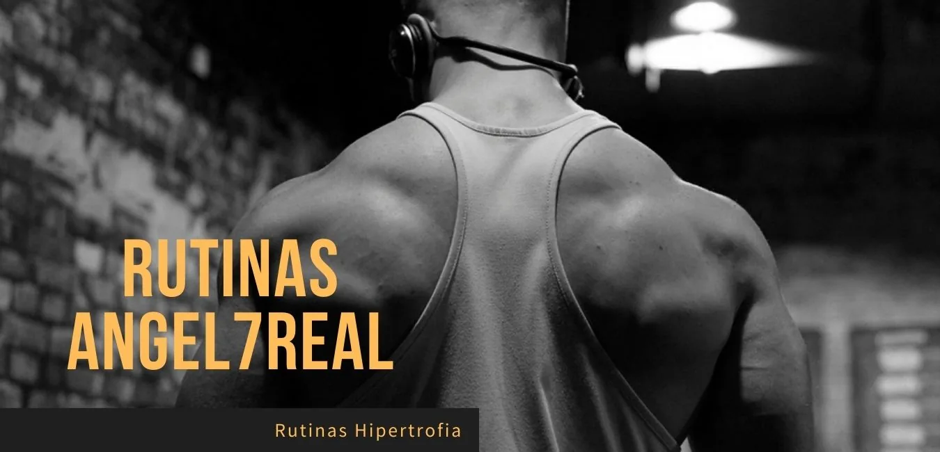 Rutinas de hipertrofia Angel7Real 2022